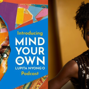 Lupita Nyong’o Launches Podcast “Mind Your Own” A Heartfelt Journey Into Authentic African Stories